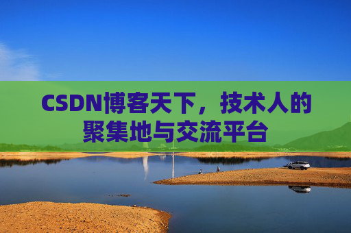 CSDN博客天下,技术人的聚集地与交流平台